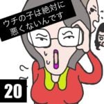 ウチの子は絶対に悪くないんです【20】