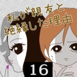 私が親友と絶縁した理由【16】