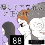 優しそうな義父の正体は・・【88】