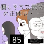 優しそうな義父の正体は・・【85】