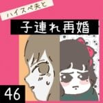 ハイスぺ夫と子連れ再婚【46】