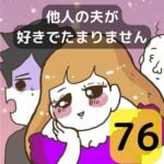他人の夫が好きでたまりません【76】